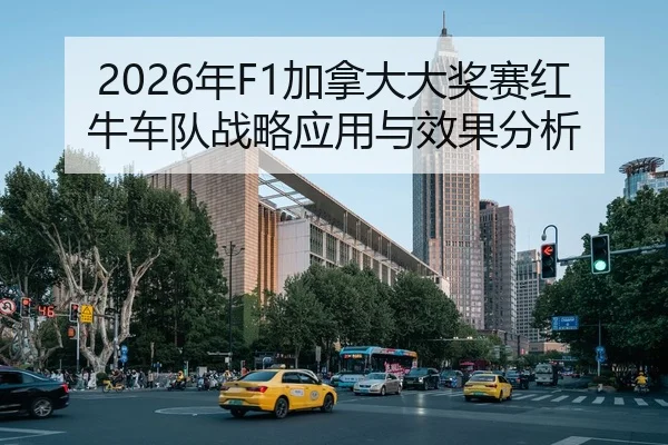 2026年F1加拿大大奖赛红牛车队战略应用与效果分析
